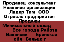 Продавец-консультант › Название организации ­ Лидер Тим, ООО › Отрасль предприятия ­ Продажи › Минимальный оклад ­ 14 000 - Все города Работа » Вакансии   . Брянская обл.,Сельцо г.